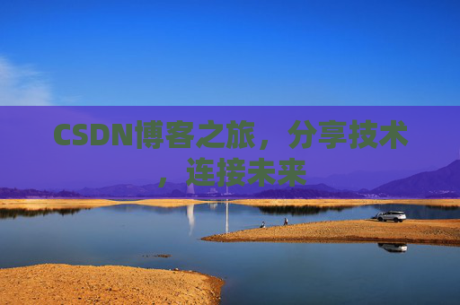 CSDN博客之旅,分享技术,连接未来